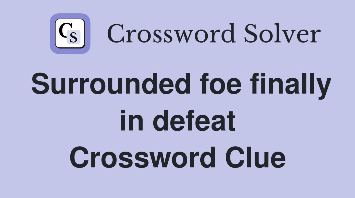Surrounded foe finally in defeat Crossword Clue