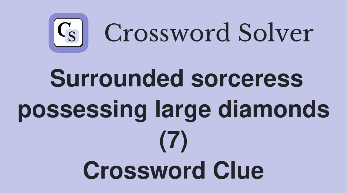 Surrounded sorceress possessing large diamonds (7) Crossword Clue