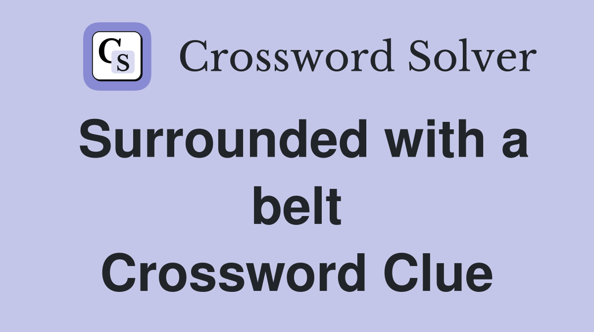 Surrounded with a belt Crossword Clue