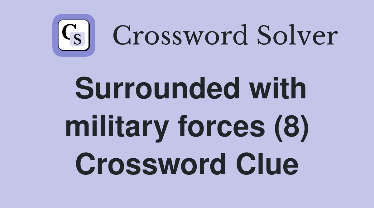 Surrounded with military forces (8) Crossword Clue