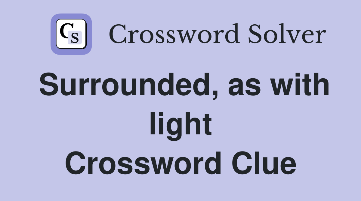 Surrounded, as with light Crossword Clue