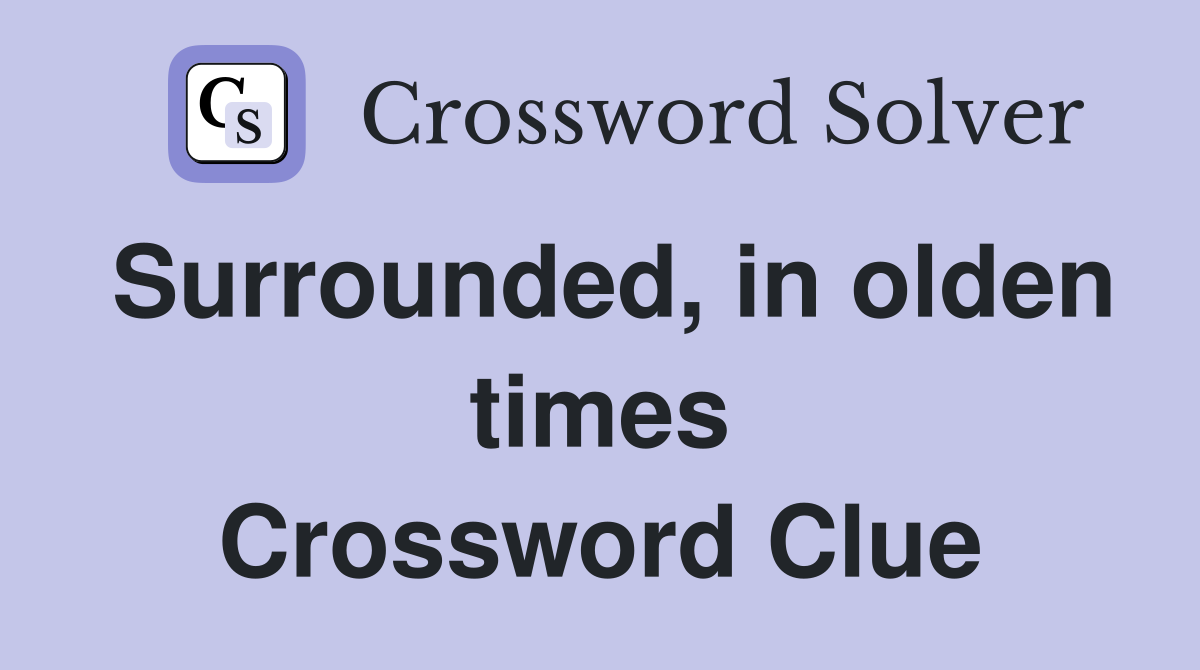 Surrounded, in olden times Crossword Clue