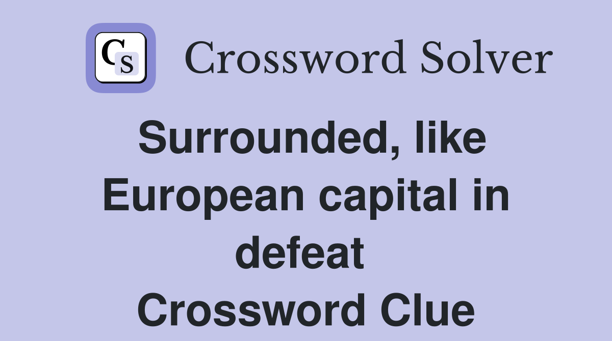 Surrounded, like European capital in defeat  Crossword Clue