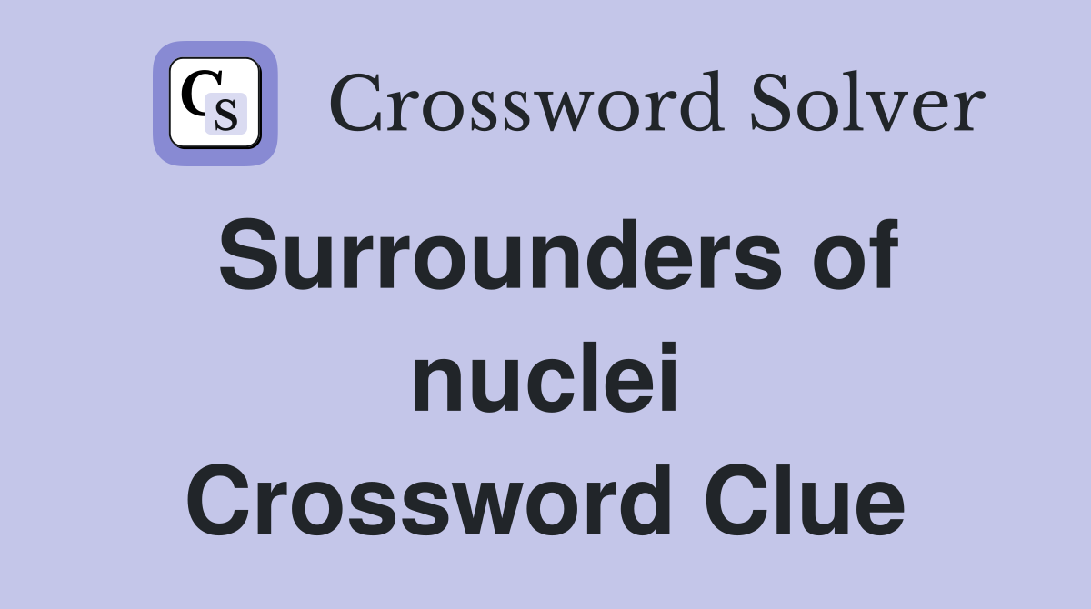 Surrounders of nuclei Crossword Clue