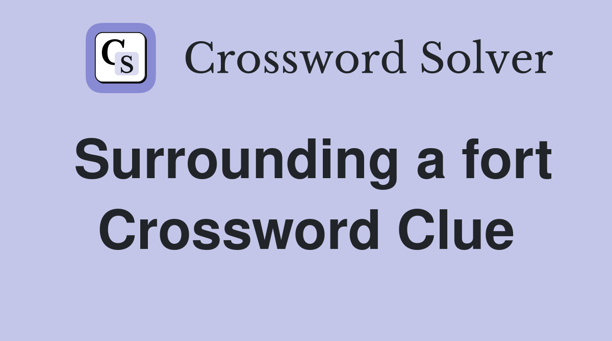 Surrounding a fort Crossword Clue