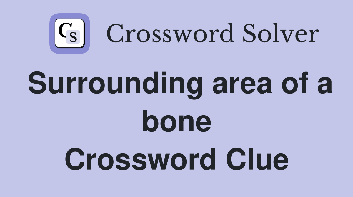 Surrounding area of a bone Crossword Clue