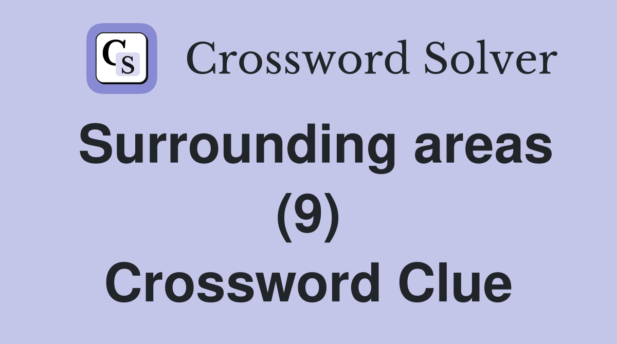 Surrounding areas (9) Crossword Clue