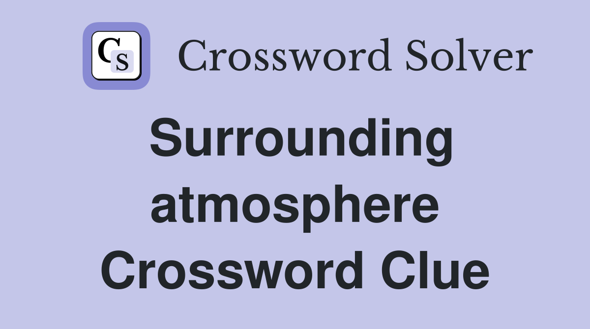 Surrounding atmosphere Crossword Clue