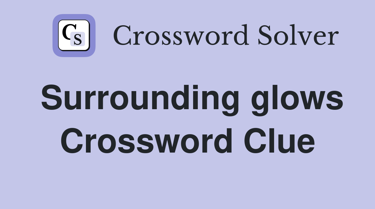 Surrounding glows Crossword Clue