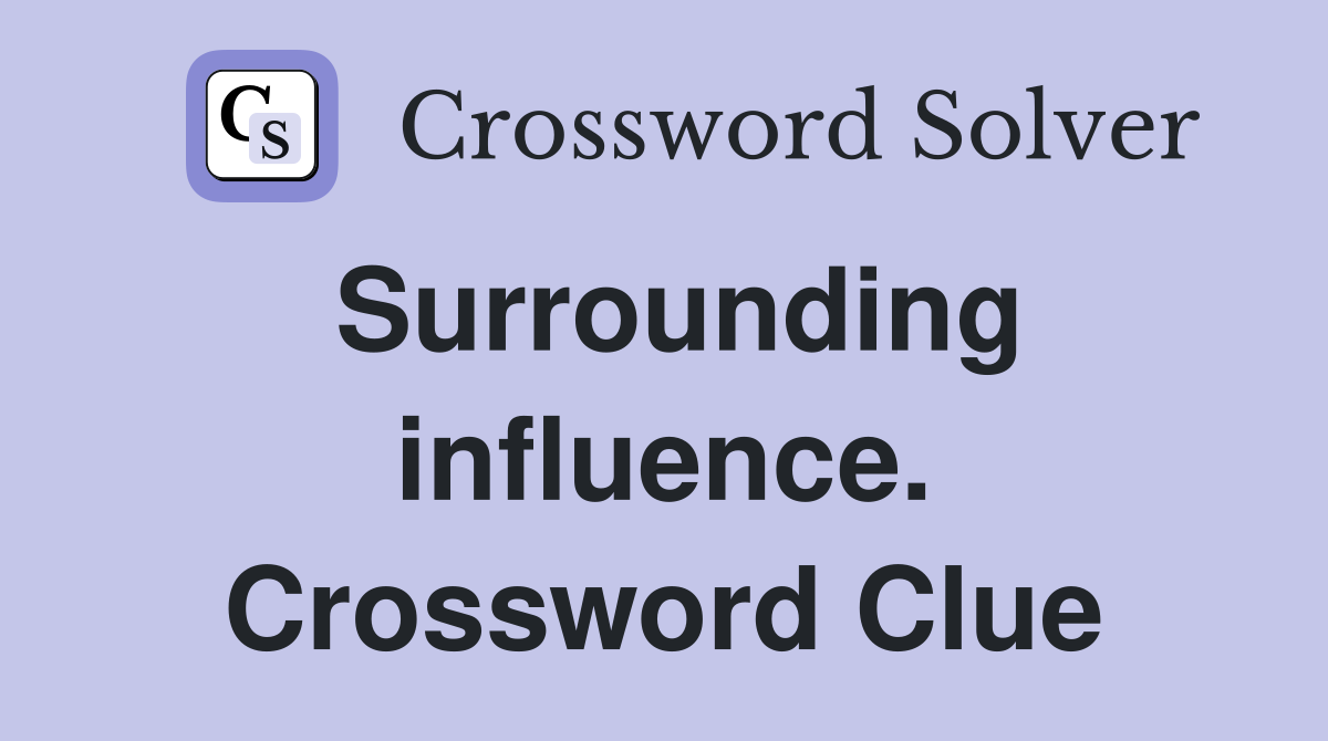 Surrounding influence. Crossword Clue