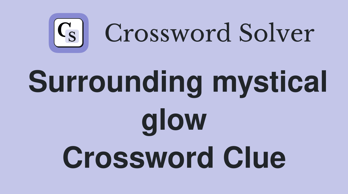 Surrounding mystical glow Crossword Clue