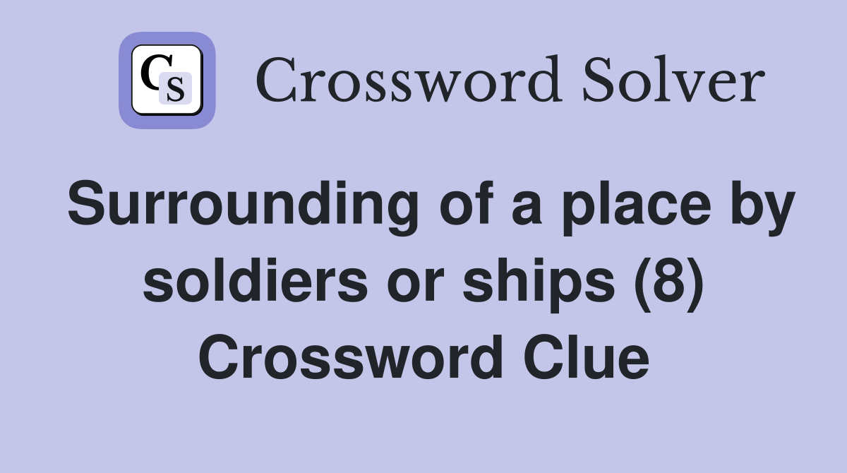 Surrounding of a place by soldiers or ships (8) Crossword Clue