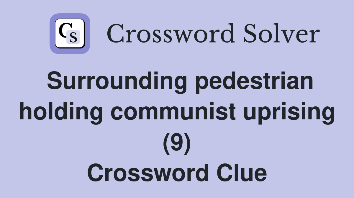 Surrounding pedestrian holding communist uprising (9) Crossword Clue