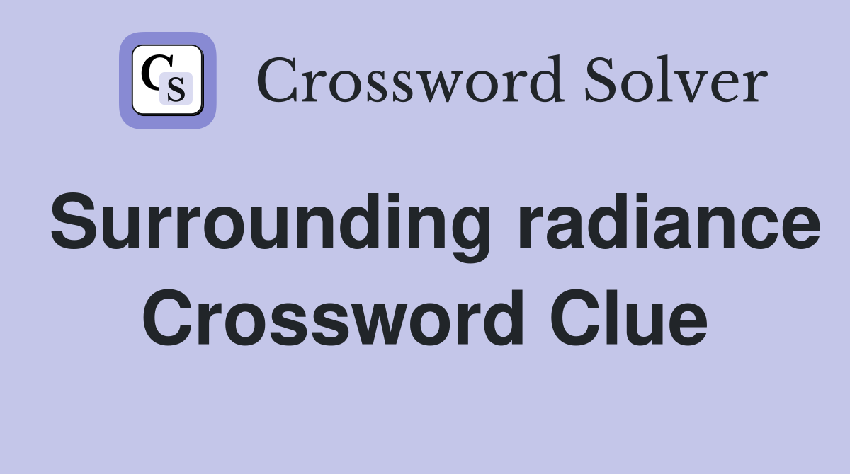 Surrounding radiance Crossword Clue
