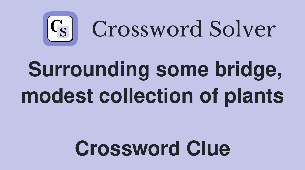 Surrounding some bridge, modest collection of plants  Crossword Clue