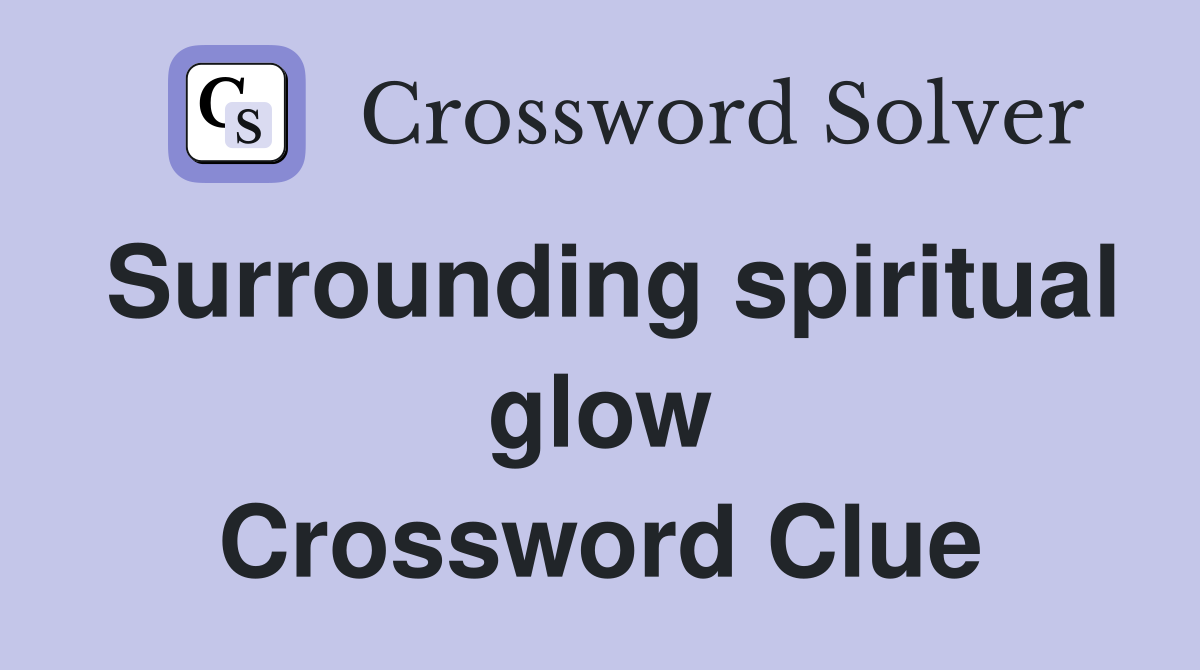 Surrounding spiritual glow Crossword Clue
