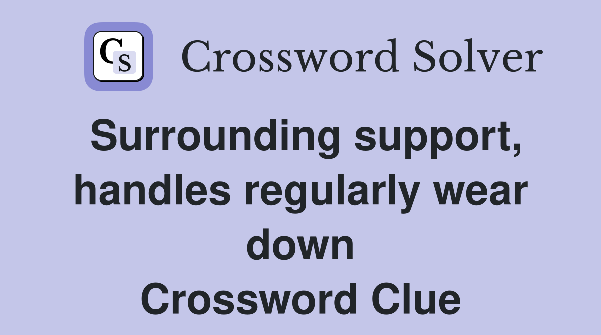 Surrounding support, handles regularly wear down Crossword Clue