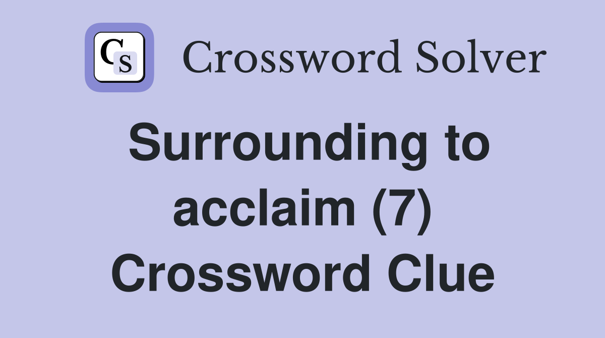 Surrounding to acclaim (7) Crossword Clue