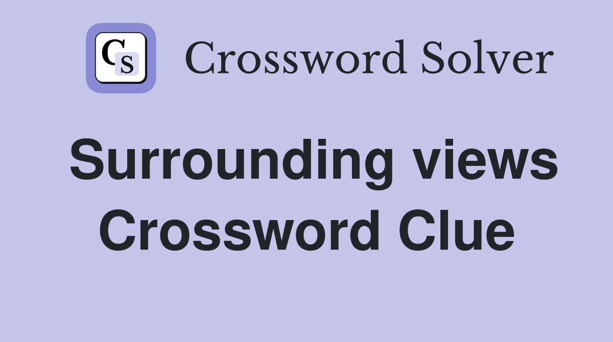 Surrounding views Crossword Clue