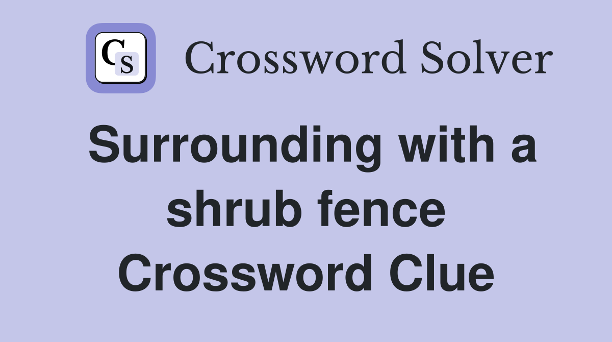 Surrounding with a shrub fence Crossword Clue