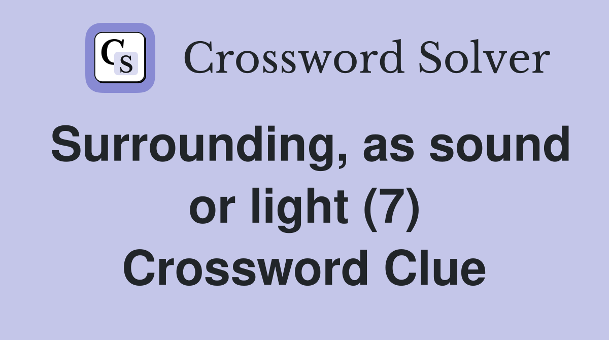 Surrounding, as sound or light (7) Crossword Clue