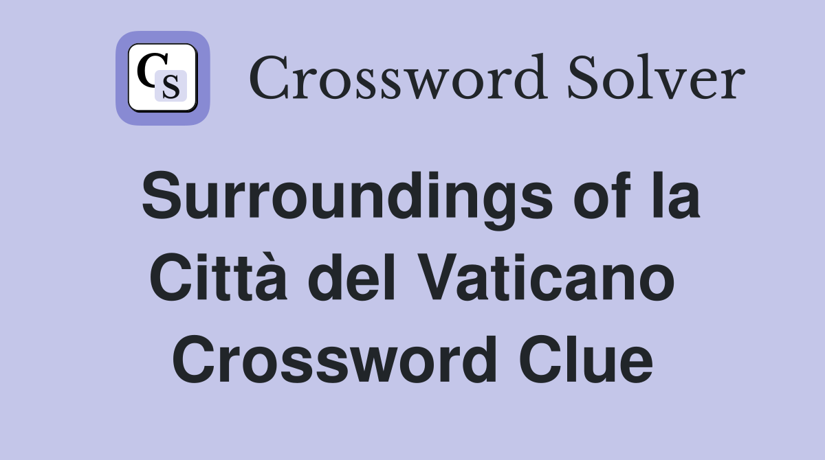 Surroundings of la Città del Vaticano Crossword Clue