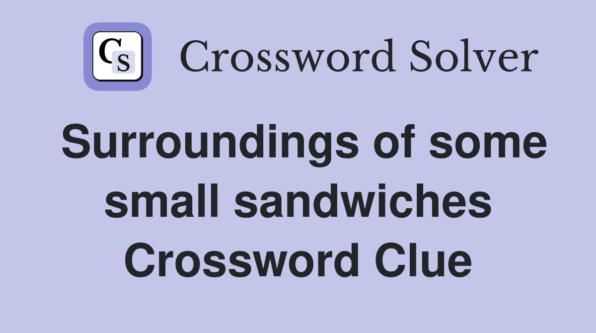 Surroundings of some small sandwiches Crossword Clue