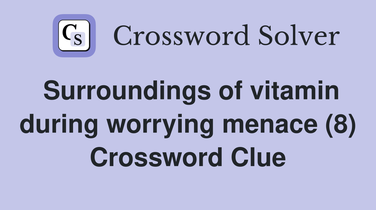 Surroundings of vitamin during worrying menace (8) Crossword Clue