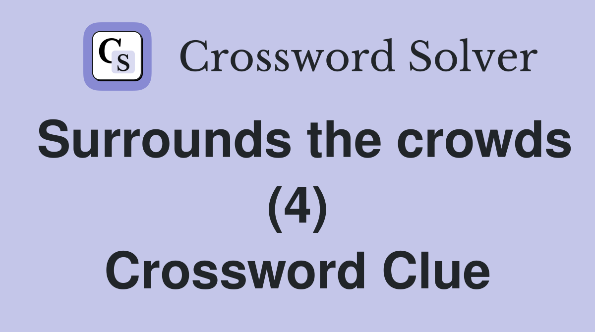Surrounds the crowds (4) Crossword Clue