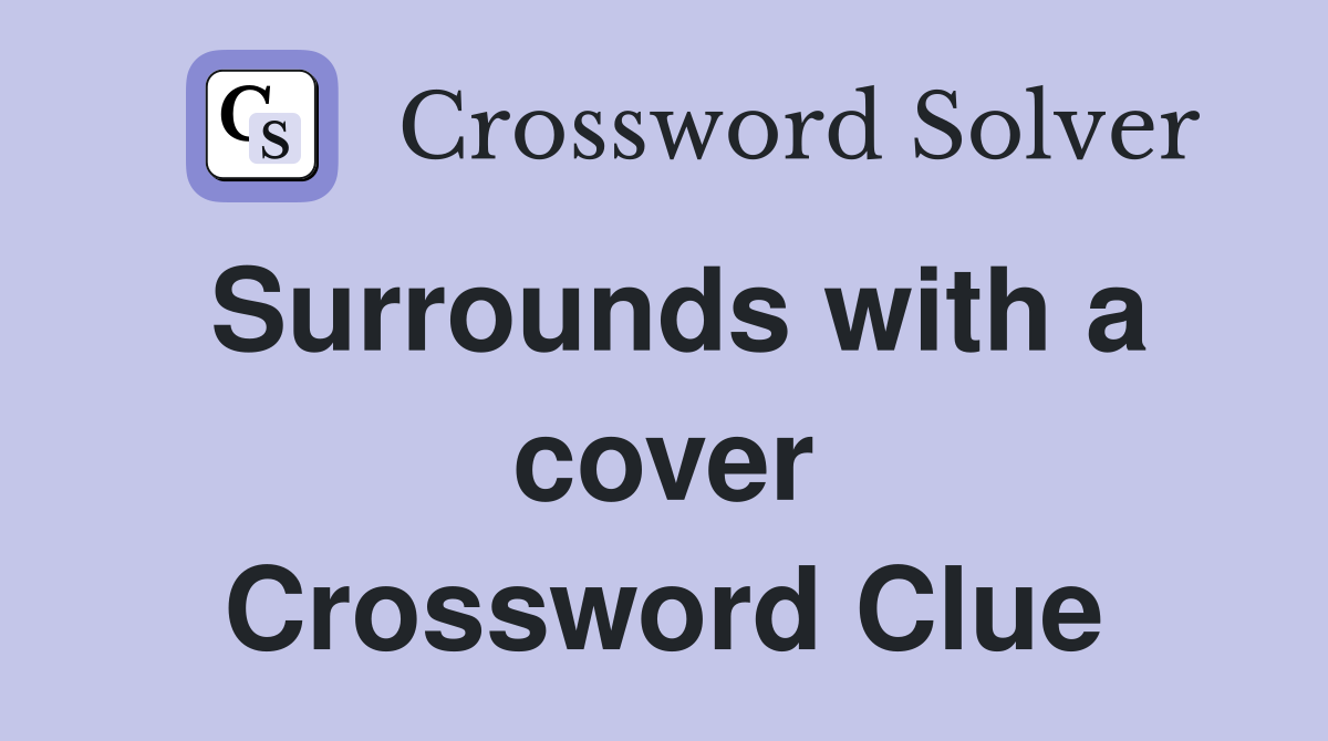 Surrounds with a cover Crossword Clue