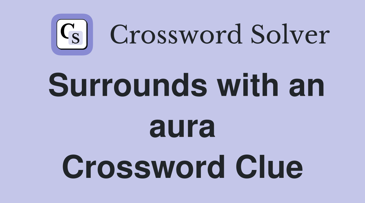 Surrounds with an aura Crossword Clue