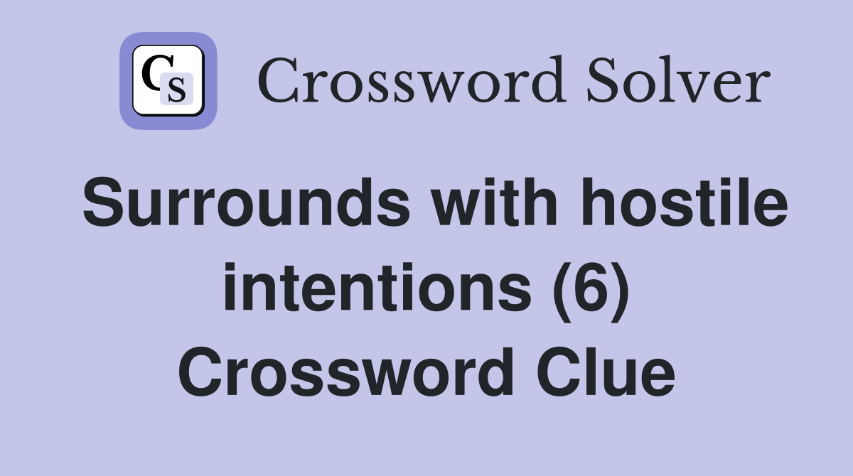 Surrounds with hostile intentions (6) Crossword Clue