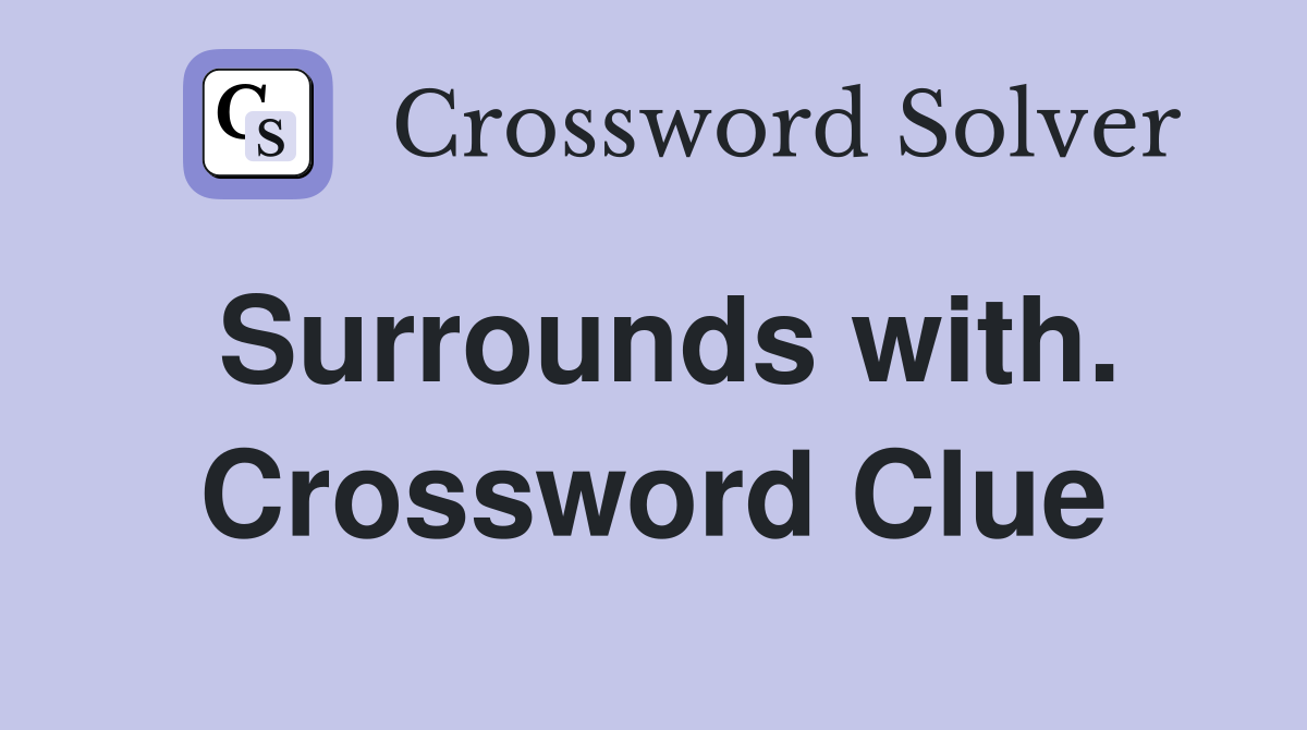 Surrounds with. Crossword Clue