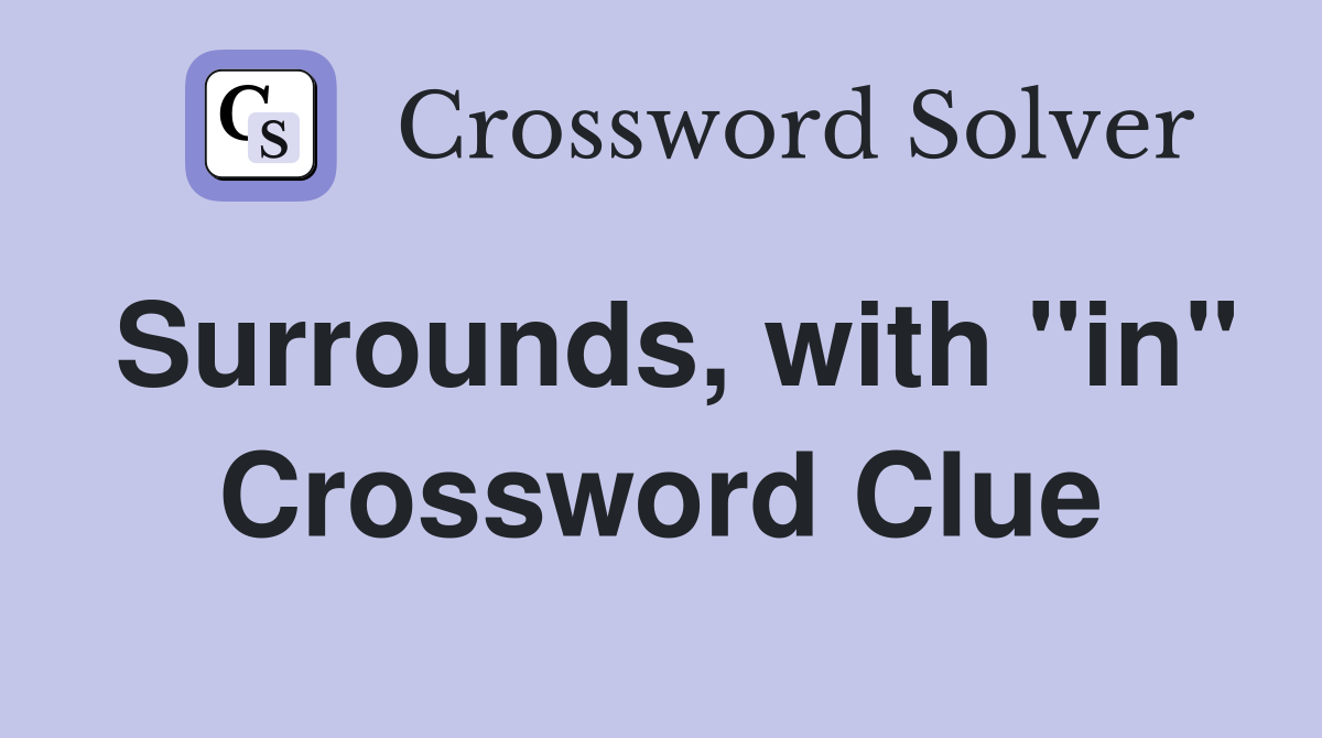 Surrounds, with "in" Crossword Clue