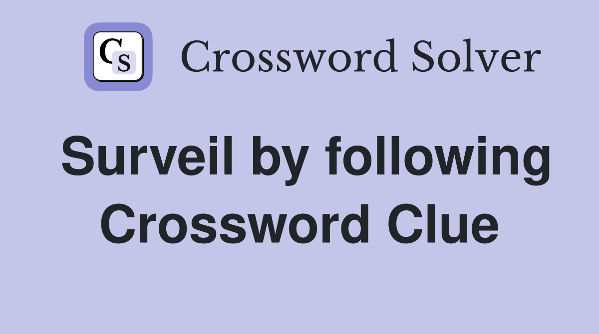 Surveil by following Crossword Clue
