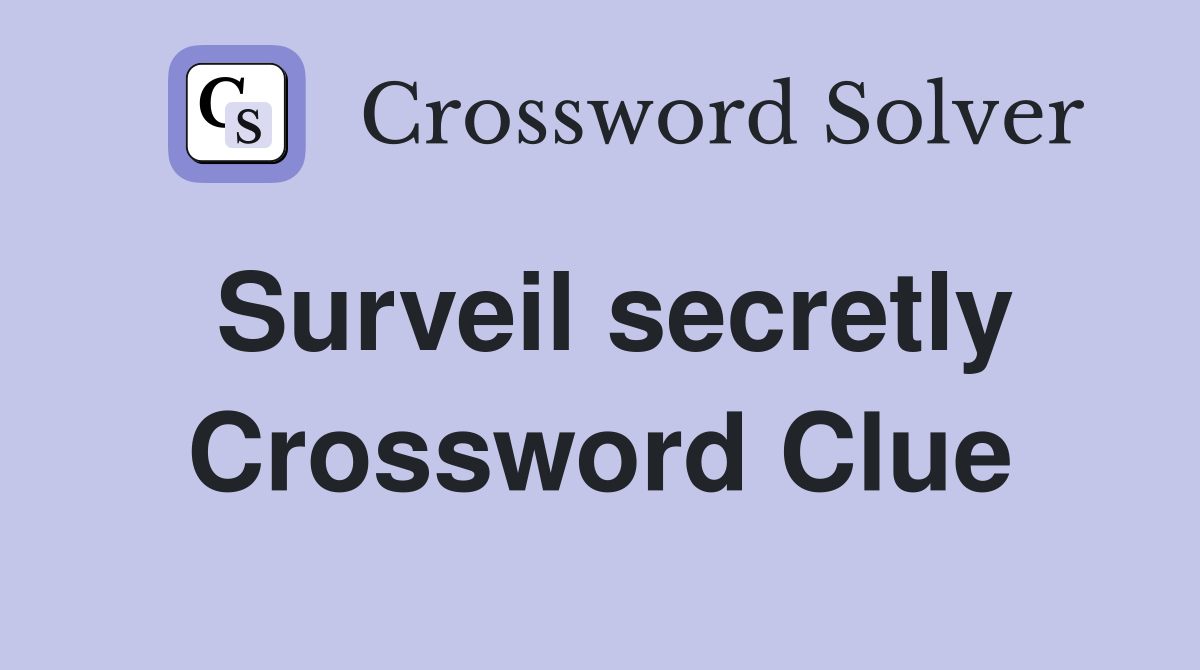 Surveil secretly Crossword Clue
