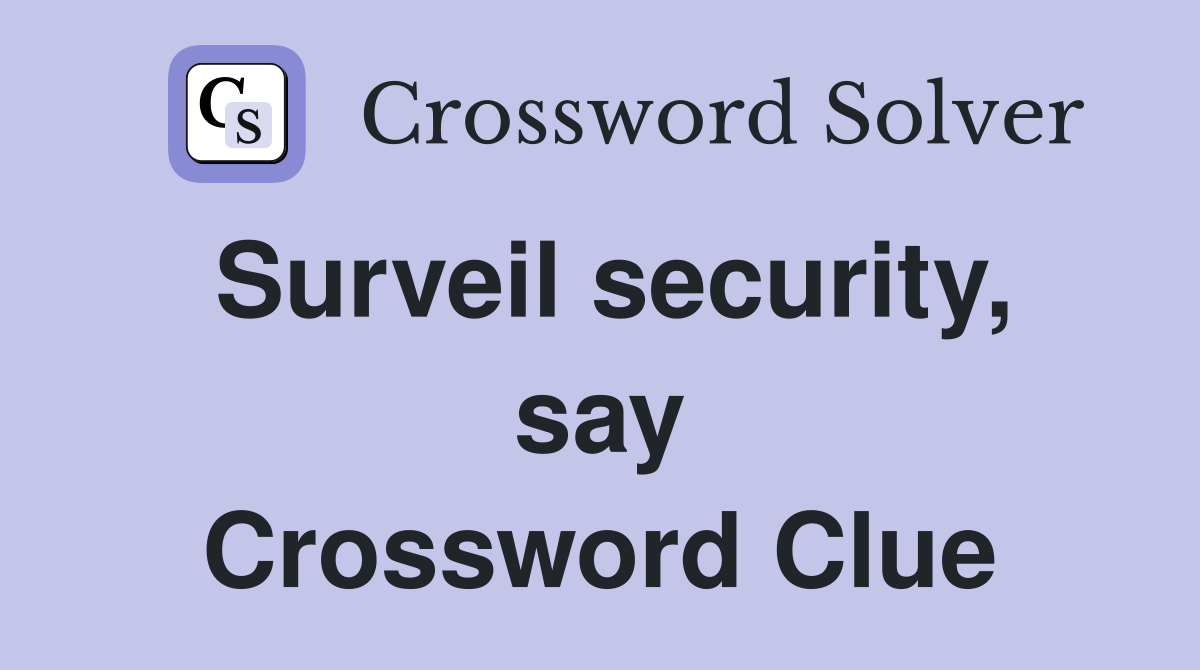 Surveil security, say Crossword Clue