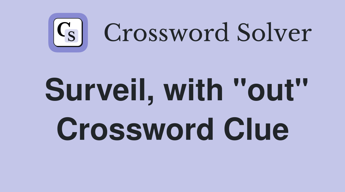 Surveil, with "out" Crossword Clue