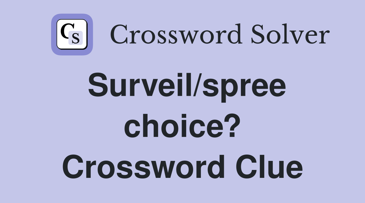 Surveil/spree choice? Crossword Clue