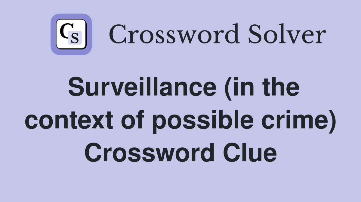 Surveillance (in the context of possible crime) Crossword Clue