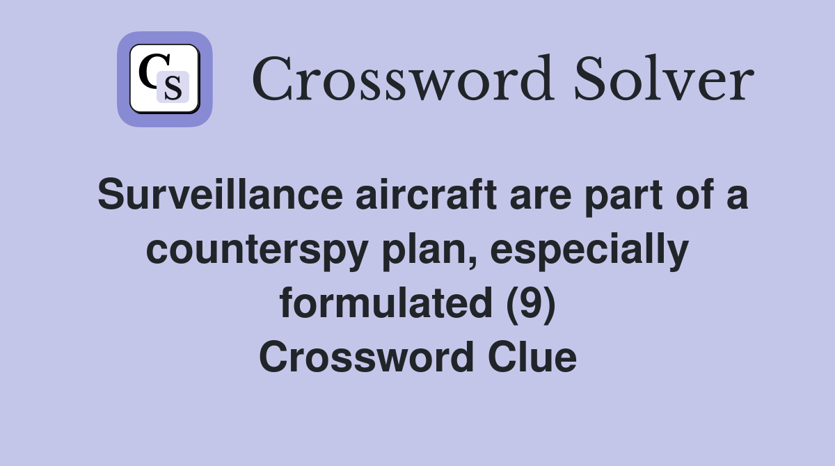 Surveillance aircraft are part of a counterspy plan, especially formulated (9) Crossword Clue