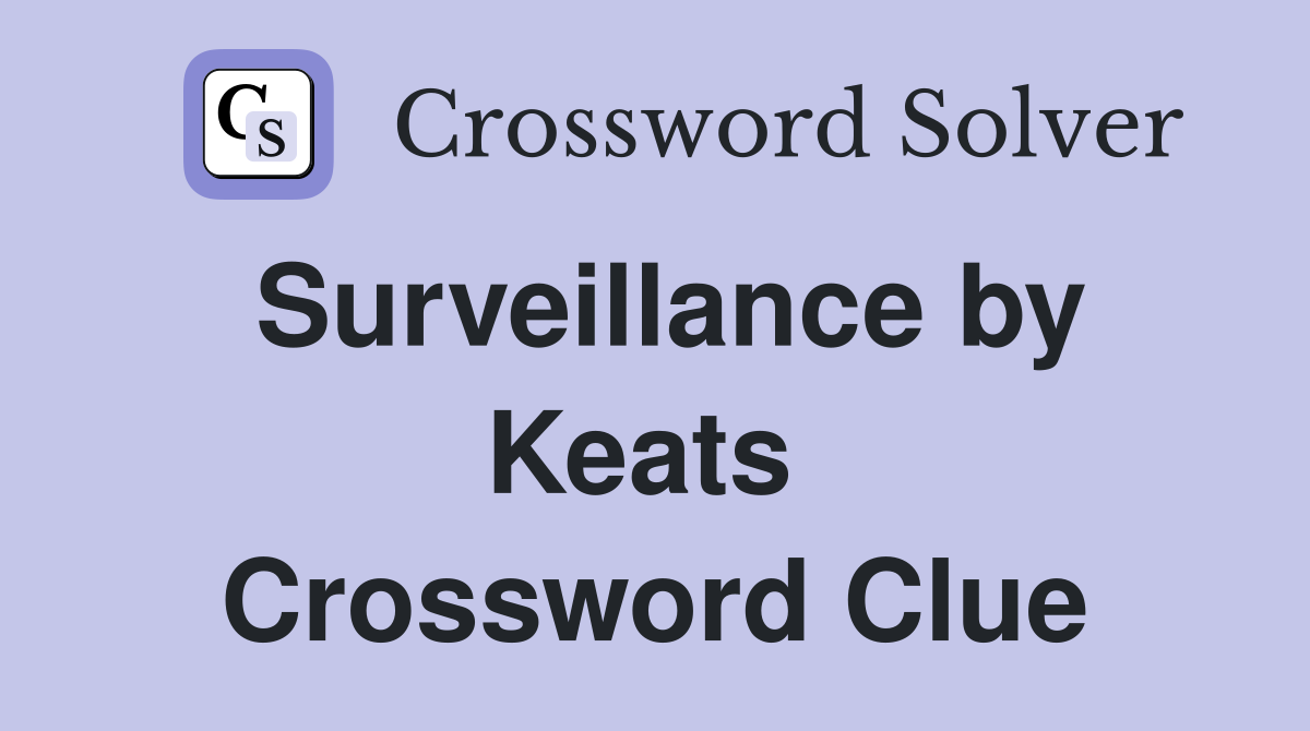 Surveillance by Keats  Crossword Clue