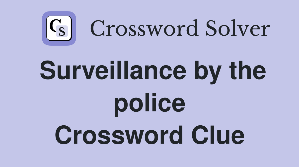 Surveillance by the police Crossword Clue