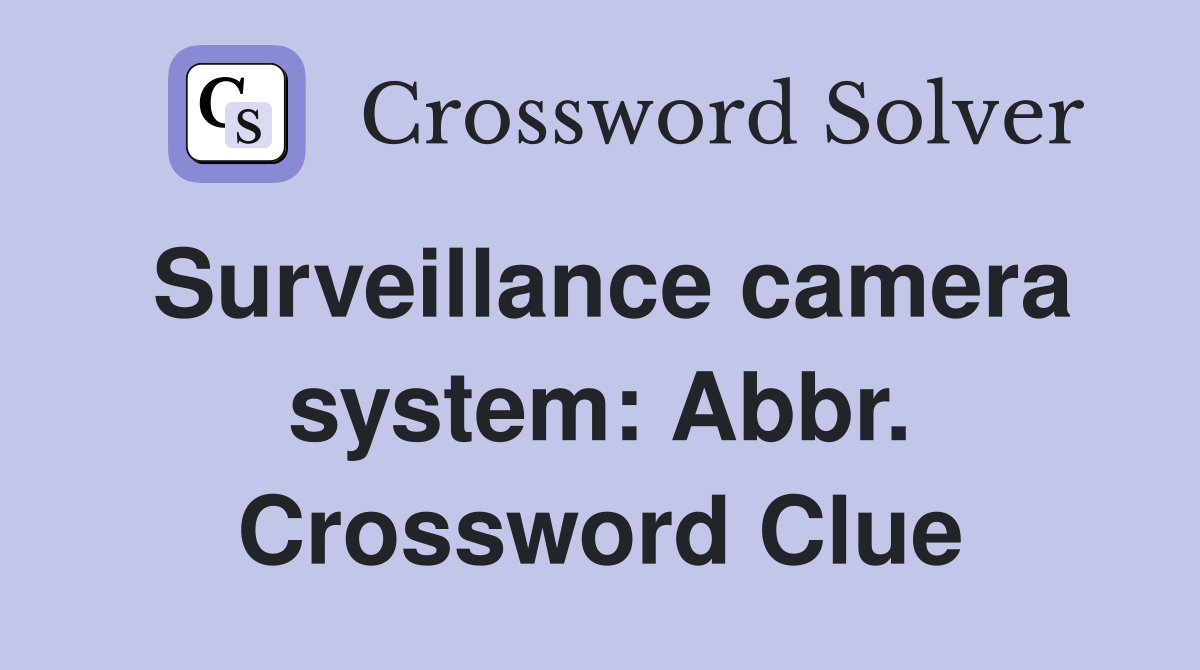 Surveillance camera system: Abbr. Crossword Clue
