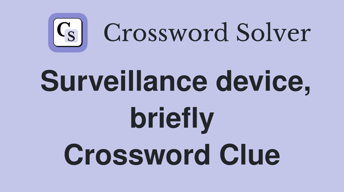 Surveillance device, briefly Crossword Clue