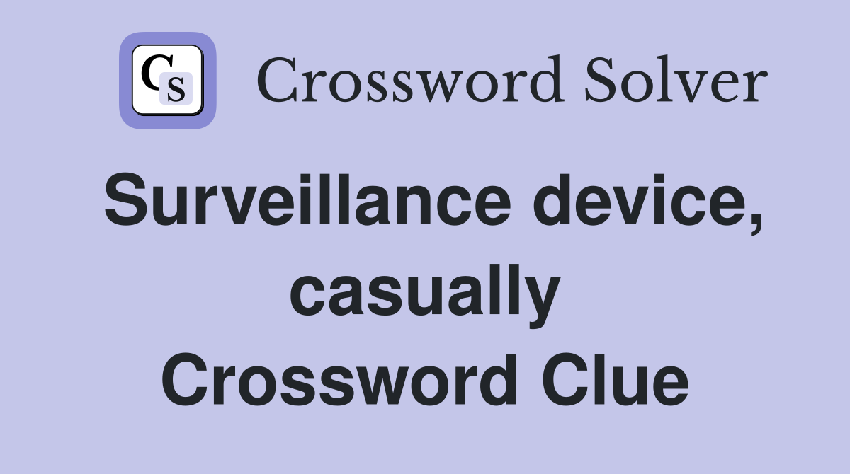 Surveillance device, casually Crossword Clue