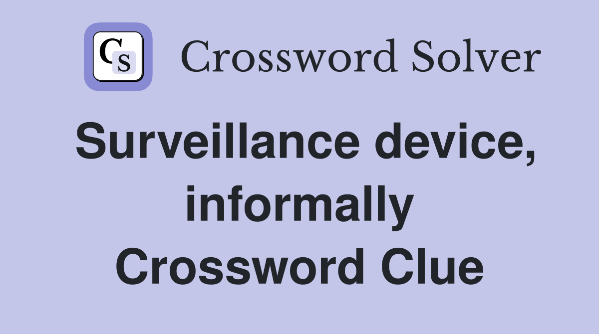 Surveillance device, informally Crossword Clue