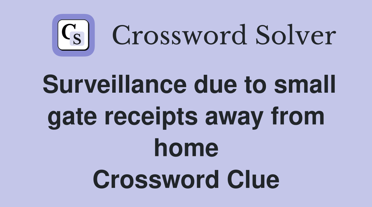 Surveillance due to small gate receipts away from home Crossword Clue