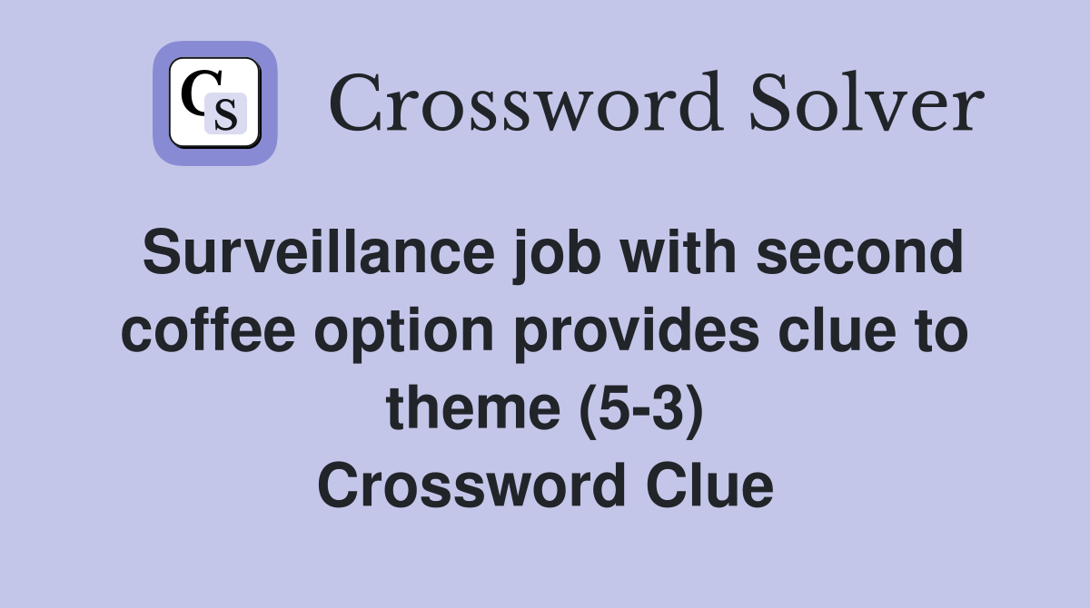Surveillance job with second coffee option provides clue to theme (5-3) Crossword Clue