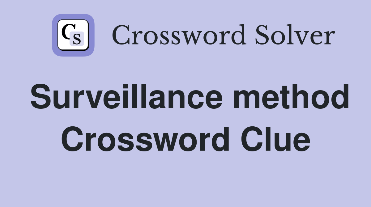 Surveillance method Crossword Clue